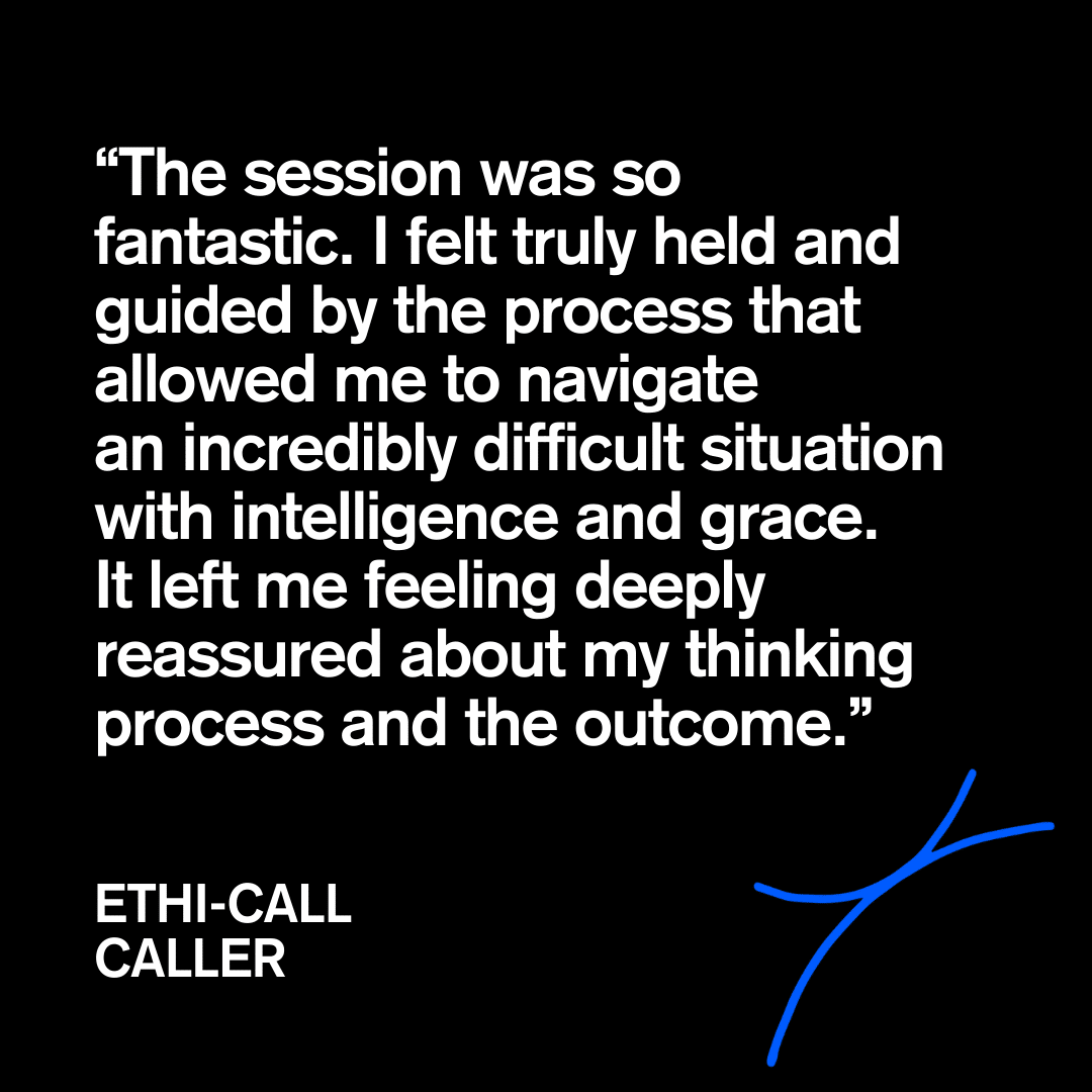 Ethi-call caller testimonial: The session was so fantastic...allowed me to navigate an incredibly difficult situation with intelligence.